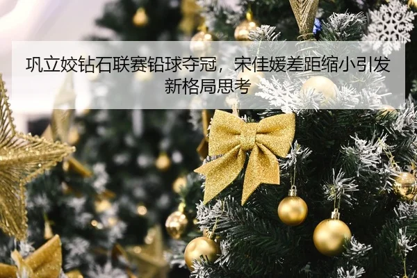 巩立姣钻石联赛铅球夺冠，宋佳媛差距缩小引发新格局思考