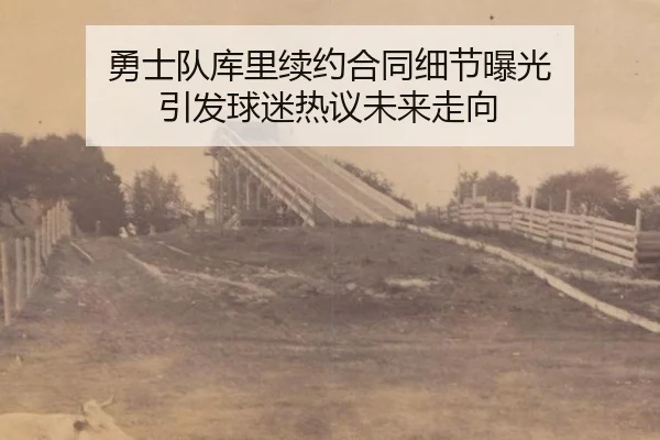 勇士队库里续约合同细节曝光 引发球迷热议未来走向
